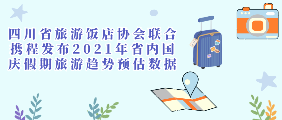 四川省旅游饭店协会联合携程发布2021年省内国庆假期旅游趋势预估数据
